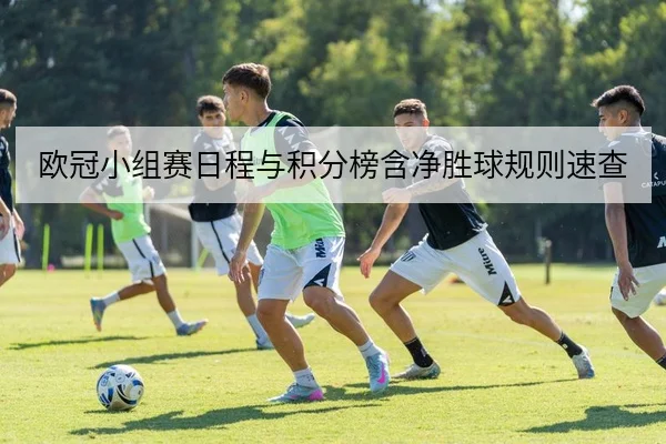 欧冠小组赛日程与积分榜含净胜球规则速查